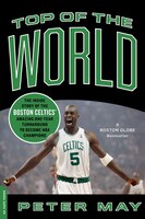 Top of the World: The Inside Story of the Boston Celtics' Amazing One-Year Turnaround to Become NBA Champions