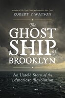 The Ghost Ship Of Brooklyn: An Untold Story Of The American Revolution