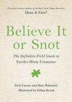 Believe It Or Snot: The Definitive Field Guide to Earth's Slimy Creatures
