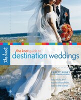 The Knot Guide To Destination Weddings: Tips, Tricks, And Top Locations From Italy To The Islands