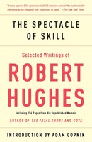 The Spectacle Of Skill: Selected Writings Of Robert Hughes