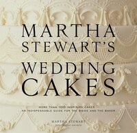 Martha Stewart's Wedding Cakes: More Than 100 Inspiring Cakes--an Indispensable Guide For The Bride And The Baker