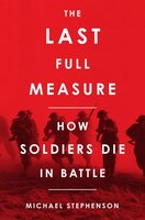 The Last Full Measure: How Soldiers Die in Battle