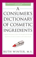 A Consumer's Dictionary Of Cosmetic Ingredients, 7th Edition: Complete Information About The Harmful And Desirable Ingredients Fou