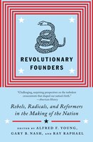 Revolutionary Founders: Rebels, Radicals, and Reformers in the Making of the Nation