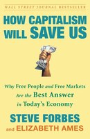 How Capitalism Will Save Us: Why Free People And Free Markets Are The Best Answer In Today's Economy