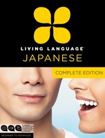 Living Language Japanese, Complete Edition: Beginner Through Advanced Course, Including 3 Coursebooks, 9 Audio Cds, Japanese Readi