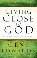 Living Close To God (when You're Not Good At It): A Spiritual Life That Takes You Deeper Than Daily Devotions