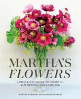 Martha's Flowers: A Practical Guide To Growing, Gathering, And Enjoying