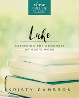 Verse Mapping Luke: Gathering The Goodness Of God's Word