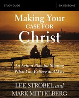Making Your Case For Christ Study Guide: An Action Plan For Sharing What You Believe And Why