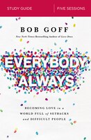 Everybody, Always Study Guide: Becoming Love In A World Full Of Setbacks And Difficult People