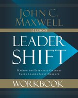 Leadershift Workbook: Making The Essential Changes Every Leader Must Embrace