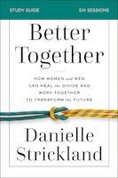 Better Together Study Guide: How Women And Men Can Heal The Divide And Work Together To Transform The Future