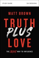 Truth Plus Love Study Guide: The Jesus Way To Influence