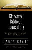 Effective Biblical Counseling: A Model For Helping Caring Christians Become Capable Counselors
