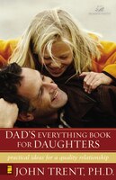 Dad's Everything Book For Daughters: Practical Ideas For A Quality Relationship
