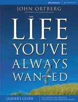 The Life You've Always Wanted Leader's Guide: Six Sessions On Spiritual Disciplines For Ordinary People