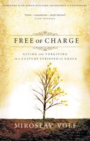 Free Of Charge: Giving And Forgiving In A Culture Stripped Of Grace
