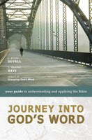 Journey Into God's Word: Your Guide To Understanding And Applying The Bible