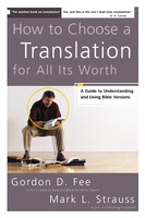 How To Choose A Translation For All Its Worth: A Guide To Understanding And Using Bible Versions