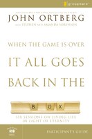 When the Game Is Over, It All Goes Back in the Box Participant's Guide: Six Sessions on Living Life in the Light of Eternity