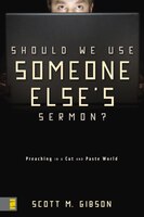 Should We Use Someone Else's Sermon?: Preaching In A Cut-and-paste World