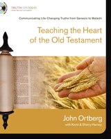 Teaching The Heart Of The Old Testament: Communicating Life-changing Truths From Genesis To Malachi