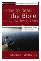 How To Read The Bible Through The Jesus Lens: A Guide To Christ-focused Reading Of Scripture