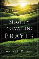 Mighty Prevailing Prayer: Experiencing The Power Of Answered Prayer