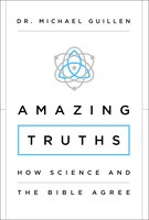 Amazing Truths: How Science And The Bible Agree
