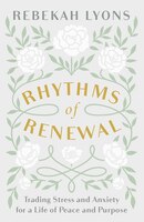 Rhythms Of Renewal: Trading Stress And Anxiety For A Life Of Peace And Purpose