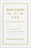 Rhythms For Life Planner And Journal: 90 Days To Peace And Purpose