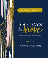 100 Days To Brave Guided Journal: Unlock Your Most Courageous Self
