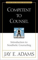 Competent To Counsel: Introduction To Nouthetic Counseling