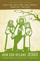 How God Became Jesus: The Real Origins Of Belief In Jesus' Divine Nature---a Response To Bart D. Ehrman