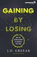 Gaining By Losing: Why the Future Belongs to Churches that Send (Exponential Series)