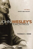 John Wesley's Teachings, Volume 4: Ethics And Society
