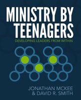 Ministry By Teenagers: Developing Leaders From Within
