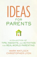Ideas For Parents: A Collection Of Tips, Insights, And Activities For Real-world Parenting