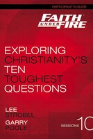 Faith Under Fire Participant's Guide: Exploring Christianity's Ten Toughest Questions
