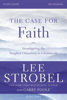 The Case For Faith Study Guide Revised Edition: Investigating The Toughest Objections To Christianity