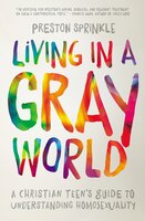 Living In A Gray World: A Christian Teen's Guide To Understanding Homosexuality