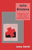 Julia Kristeva: Readings Of Exile And Estrangement