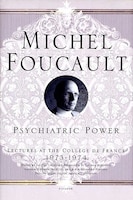 Psychiatric Power: Lectures at the Collège de France, 1973--1974