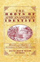 The Roots of African-American Identity: Memory and History in Antebellum Free Communities