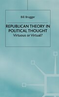 Republican Theory in Political Thought: Virtuous Or Virtual?