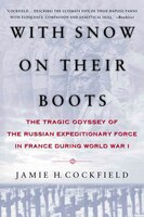 With Snow on their Boots: The Tragic Odyssey of the Russian Expeditionary Force in France During World War I