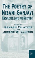 The Poetry of Nizami Ganjavi: Knowledge, Love, and Rhetoric