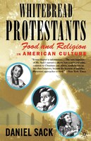 Whitebread Protestants: Food and Religion in American Culture